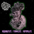 Regurgitate/Fornicate/Repopulate
